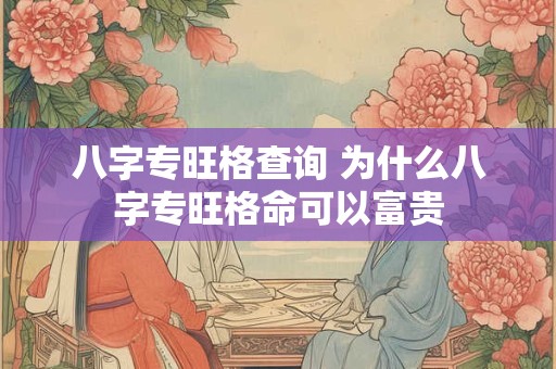 八字专旺格查询 为什么八字专旺格命可以富贵