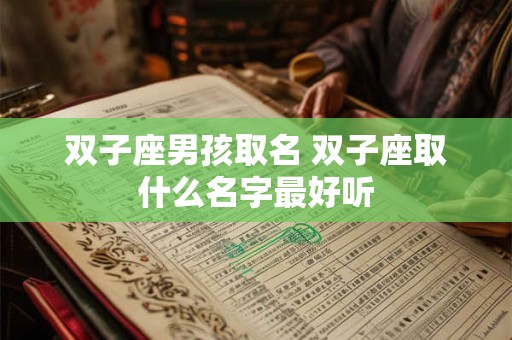 双子座男孩取名 双子座取什么名字最好听