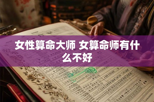 女性算命大师 女算命师有什么不好
