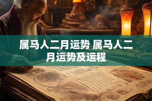 属马人二月运势 属马人二月运势及运程