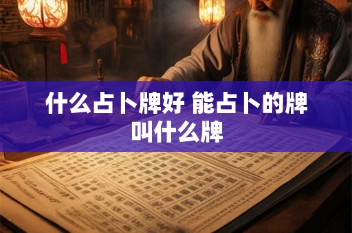 什么占卜牌好 能占卜的牌叫什么牌