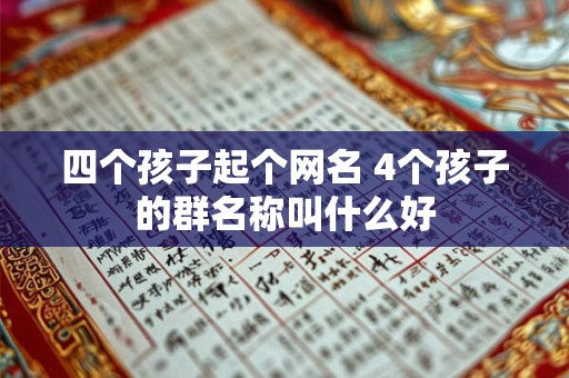 四个孩子起个网名 4个孩子的群名称叫什么好