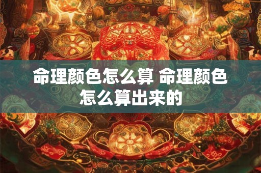 命理颜色怎么算 命理颜色怎么算出来的