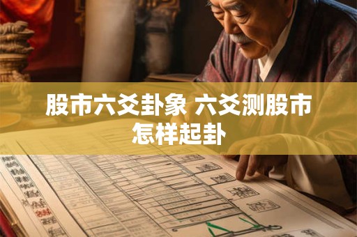 股市六爻卦象 六爻测股市怎样起卦