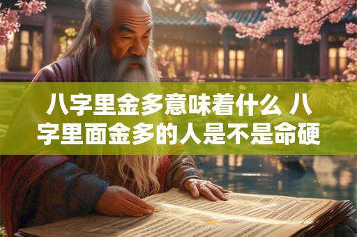八字里金多意味着什么 八字里面金多的人是不是命硬
