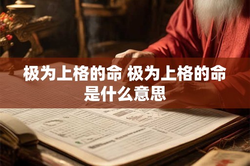 极为上格的命 极为上格的命是什么意思