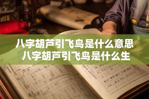 八字胡芦引飞鸟是什么意思 八字胡芦引飞鸟是什么生肖