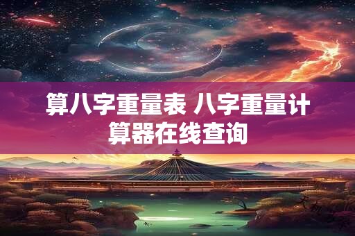 算八字重量表 八字重量计算器在线查询