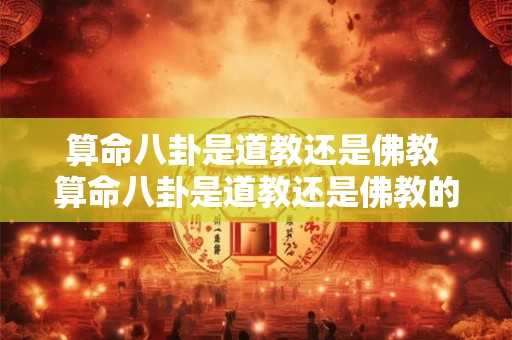 算命八卦是道教还是佛教 算命八卦是道教还是佛教的