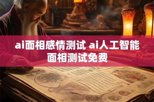 ai面相感情测试 ai人工智能面相测试免费