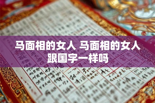 马面相的女人 马面相的女人跟国字一样吗