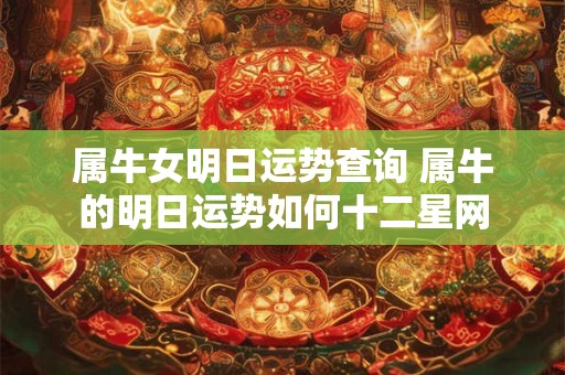 属牛女明日运势查询 属牛的明日运势如何十二星网