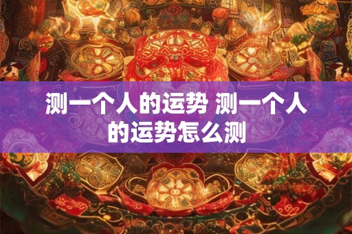测一个人的运势 测一个人的运势怎么测