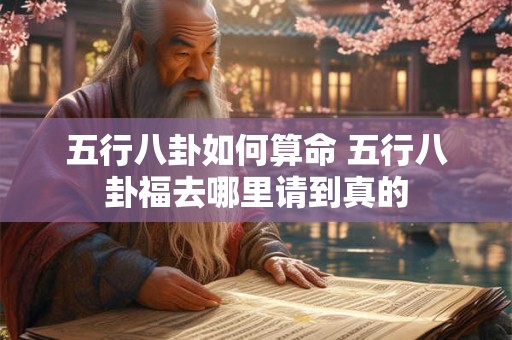 五行八卦如何算命 五行八卦福去哪里请到真的