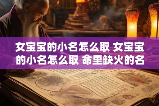 女宝宝的小名怎么取 女宝宝的小名怎么取 命里缺火的名字四个火念什么