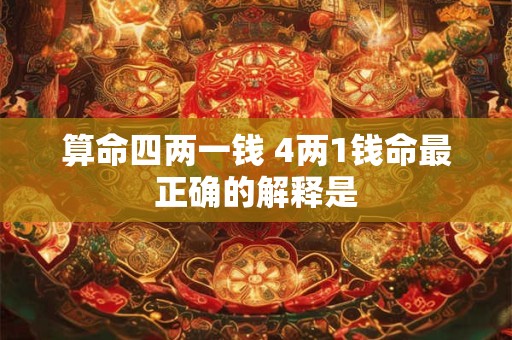 算命四两一钱 4两1钱命最正确的解释是