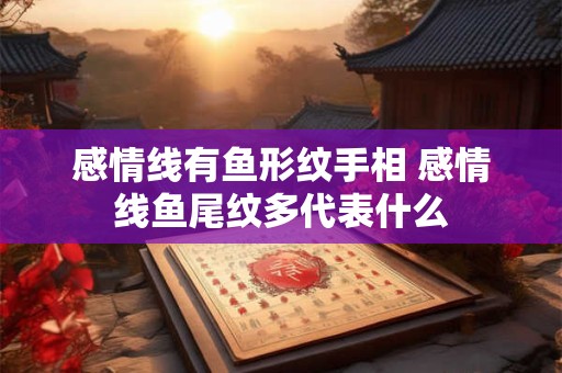感情线有鱼形纹手相 感情线鱼尾纹多代表什么