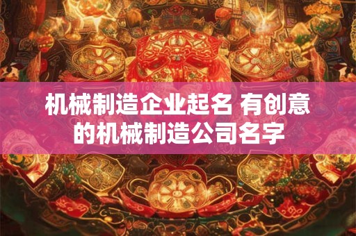 机械制造企业起名 有创意的机械制造公司名字