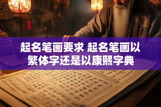 起名笔画要求 起名笔画以繁体字还是以康熙字典