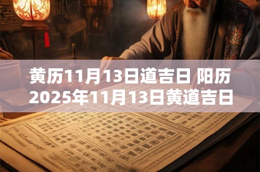 黄历11月13日道吉日 阳历2025年11月13日黄道吉日查询