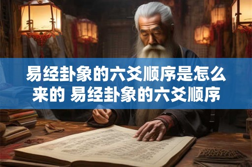 易经卦象的六爻顺序是怎么来的 易经卦象的六爻顺序是怎么来的呢