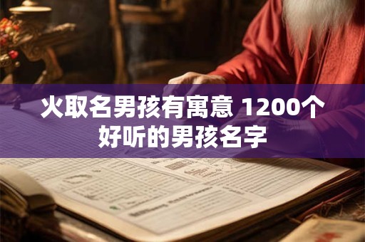 火取名男孩有寓意 1200个好听的男孩名字