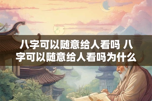 八字可以随意给人看吗 八字可以随意给人看吗为什么