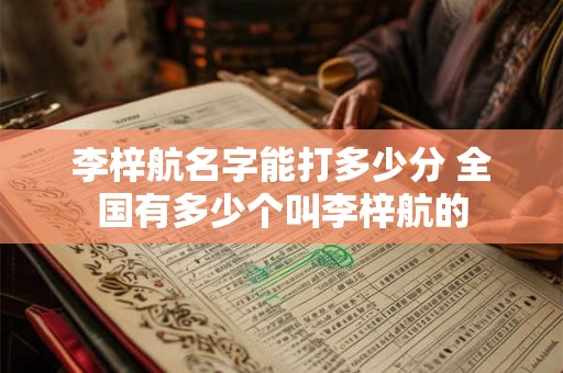 李梓航名字能打多少分 全国有多少个叫李梓航的
