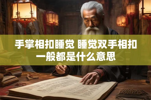 手掌相扣睡觉 睡觉双手相扣一般都是什么意思