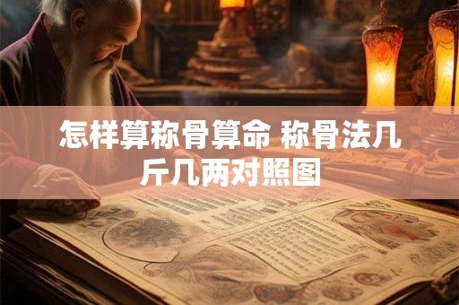 怎样算称骨算命 称骨法几斤几两对照图
