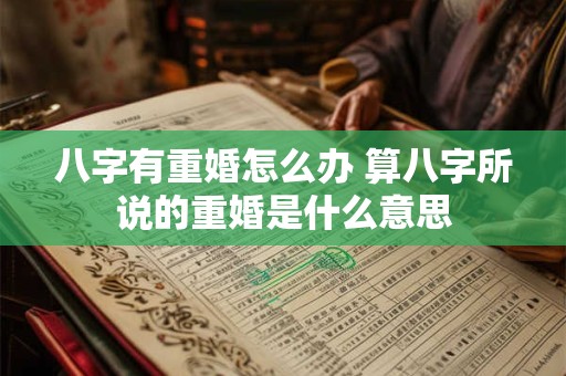 八字有重婚怎么办 算八字所说的重婚是什么意思