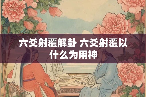 六爻射覆解卦 六爻射覆以什么为用神