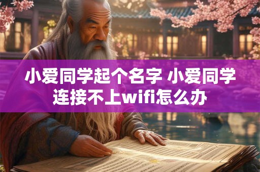 小爱同学起个名字 小爱同学连接不上wifi怎么办
