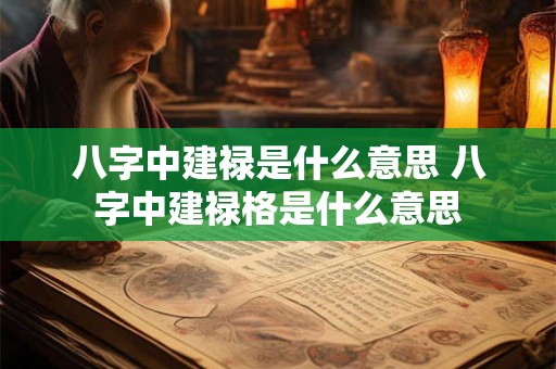 八字中建禄是什么意思 八字中建禄格是什么意思