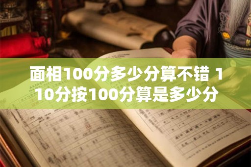 面相100分多少分算不错 110分按100分算是多少分