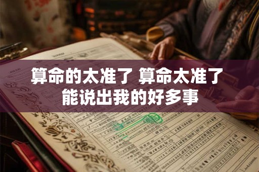 算命的太准了 算命太准了 能说出我的好多事