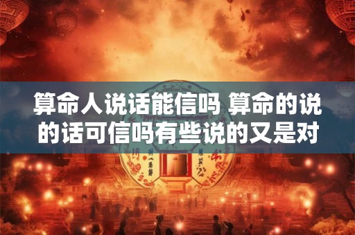 算命人说话能信吗 算命的说的话可信吗有些说的又是对的