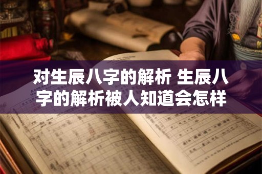 对生辰八字的解析 生辰八字的解析被人知道会怎样