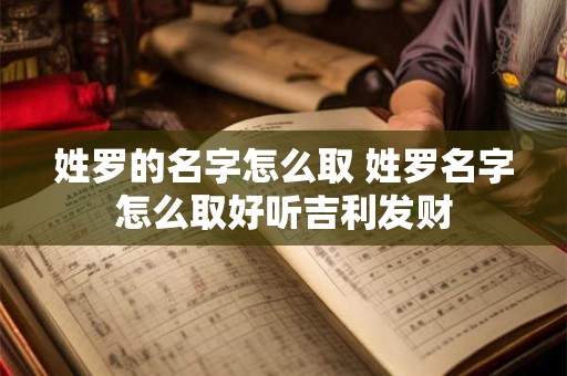姓罗的名字怎么取 姓罗名字怎么取好听吉利发财