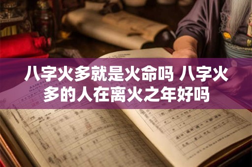 八字火多就是火命吗 八字火多的人在离火之年好吗