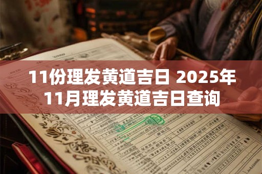11份理发黄道吉日 2025年11月理发黄道吉日查询