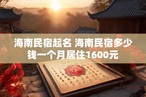 海南民宿起名 海南民宿多少钱一个月居住1600元