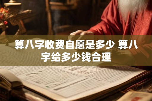 算八字收费自愿是多少 算八字给多少钱合理