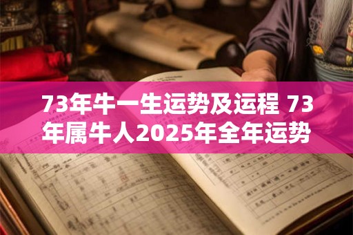 73年牛一生运势及运程 73年属牛人2025年全年运势详解