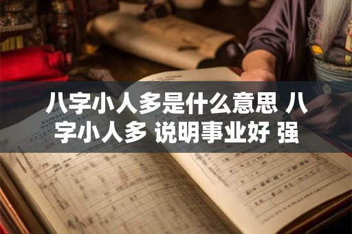 八字小人多是什么意思 八字小人多 说明事业好 强