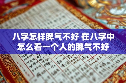 八字怎样脾气不好 在八字中怎么看一个人的脾气不好