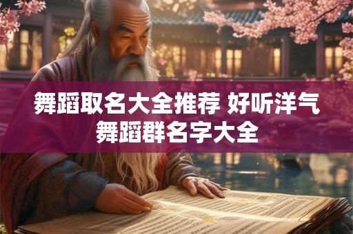 舞蹈取名大全推荐 好听洋气舞蹈群名字大全