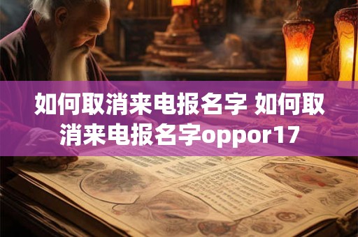 如何取消来电报名字 如何取消来电报名字oppor17