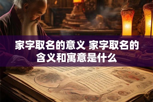 家字取名的意义 家字取名的含义和寓意是什么