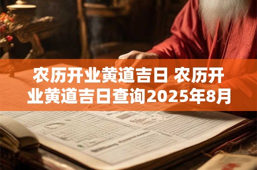 农历开业黄道吉日 农历开业黄道吉日查询2025年8月